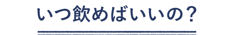 いつ飲めばいいの？